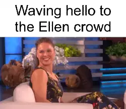 Waving hello to the Ellen crowd meme