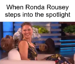 When Ronda Rousey steps into the spotlight meme