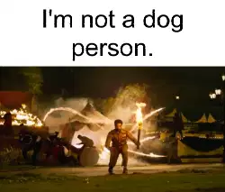 I'm not a dog person. meme