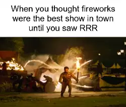 When you thought fireworks were the best show in town until you saw RRR meme