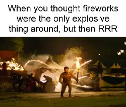 When you thought fireworks were the only explosive thing around, but then RRR meme