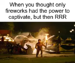 When you thought only fireworks had the power to captivate, but then RRR meme