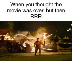 When you thought the movie was over, but then RRR meme
