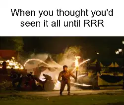 When you thought you'd seen it all until RRR meme