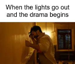 When the lights go out and the drama begins meme
