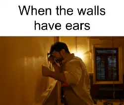 When the walls have ears meme