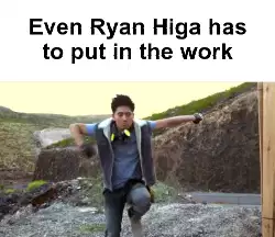 Even Ryan Higa has to put in the work meme