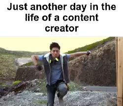 Just another day in the life of a content creator meme