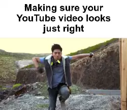 Making sure your YouTube video looks just right meme