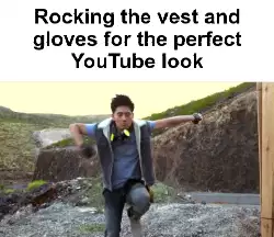 Rocking the vest and gloves for the perfect YouTube look meme