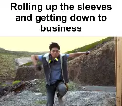 Rolling up the sleeves and getting down to business meme