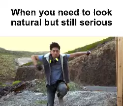 When you need to look natural but still serious meme