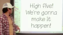 High five! We're gonna make it happen! meme