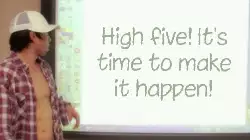 High five! It's time to make it happen! meme