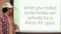 When you realize social media can actually be a force for good meme