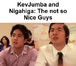 KevJumba and Nigahiga: The not so Nice Guys meme