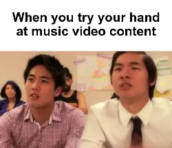 When you try your hand at music video content meme