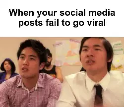 When your social media posts fail to go viral meme