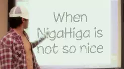 When NigaHiga is not so nice meme