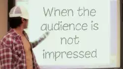 When the audience is not impressed meme