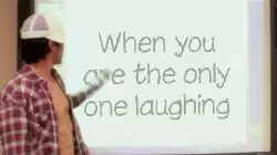 When you are the only one laughing meme
