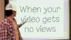 When your video gets no views meme