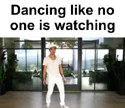 Dancing like no one is watching meme