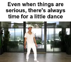 Even when things are serious, there's always time for a little dance meme