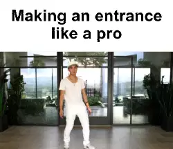 Making an entrance like a pro meme