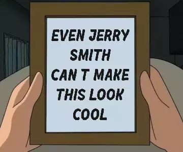 Even Jerry Smith can't make this look cool meme
