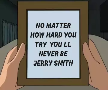 No matter how hard you try, you'll never be Jerry Smith meme