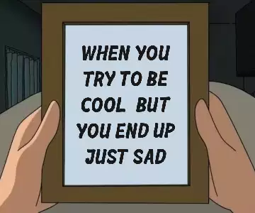 When you try to be cool, but you end up just sad meme