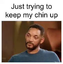 Just trying to keep my chin up meme