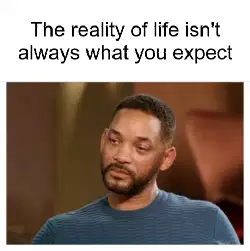 The reality of life isn't always what you expect meme