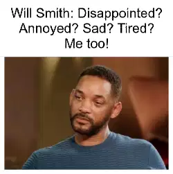 Will Smith: Disappointed? Annoyed? Sad? Tired? Me too! meme