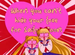 When you can't hide your love for Sailor Moon meme
