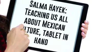 Salma Hayek: Teaching us all about Mexican culture, tablet in hand meme