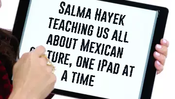 Salma Hayek teaching us all about Mexican culture, one iPad at a time meme