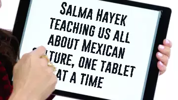 Salma Hayek teaching us all about Mexican culture, one tablet at a time meme