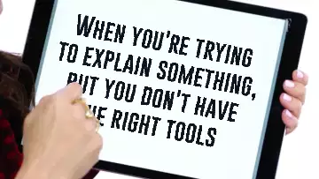 When you're trying to explain something, but you don't have the right tools meme