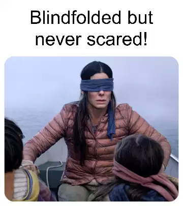 Blindfolded but never scared! meme