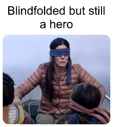 Blindfolded but still a hero meme