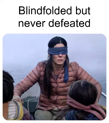 Blindfolded but never defeated meme