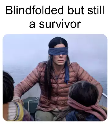 Blindfolded but still a survivor meme