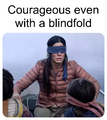 Courageous even with a blindfold meme