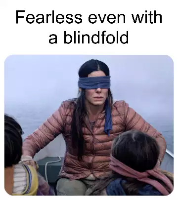 Fearless even with a blindfold meme