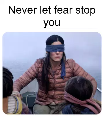 Never let fear stop you meme