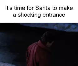 It's time for Santa to make a shocking entrance meme
