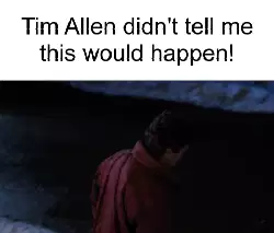 Tim Allen didn't tell me this would happen! meme
