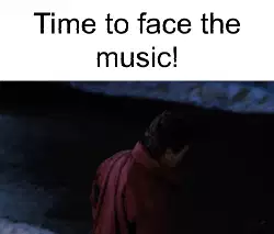 Time to face the music! meme